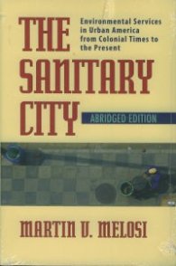 The Sanitary City: Environmental Services in Urban America from Colonial Times to the Present