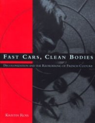 Fast Cars, Clean Bodies - Decolonization and the Reordering of French Culture