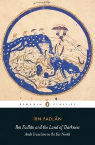 Ibn Fadlan and the Land of Darkness. Arab Travellers in the Far North