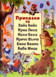 Приказки за Зайо Байо, Кума Лиса, Косе Босе, Кумчо Вълчо, Ежко Бежко и Баба Меца