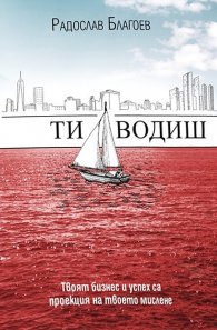 Ти водиш. Твоят бизнес и успех са проекция на твоето мислене
