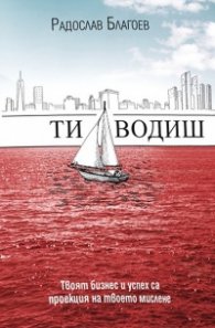 Ти водиш. Твоят бизнес и успех са проекция на твоето мислене