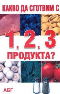 Какво да сготвим с 1, 2, 3 продукта?