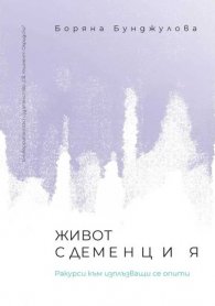 Живот с деменция. Ракурси към изплъзващи се опити