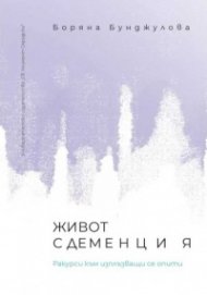 Живот с деменция. Ракурси към изплъзващи се опити
