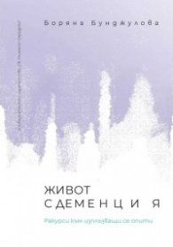 Живот с деменция. Ракурси към изплъзващи се опити