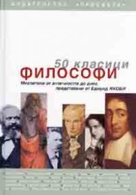 50 класици Философи: Мислители от античността до днес