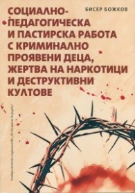 Социално-педагогическа и пастирска работа с криминално проявени деца, жертва на наркотици и деструктивни култове