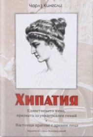 Хипатия. Единствената жена, призната за универсален гений. Настоящи врагове с древни лица