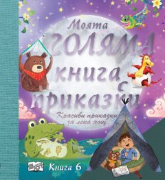 Моята голяма книга с приказки (Красиви приказки за лека нощ) Кн.6