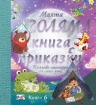 Моята голяма книга с приказки (Красиви приказки за лека нощ) Кн.6