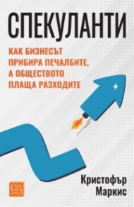 Спекуланти. Как бизнесът прибира печалбите, а обществото плаща разходите