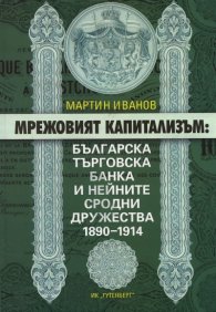 Мрежовият капитализъм: Българска търговска банка и нейните сродни дружества 1890-1914