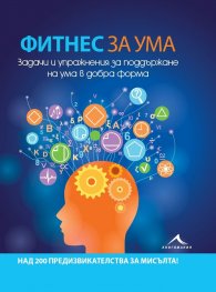 Фитнес за ума. Задачи и упражнения за поддържане на ума в добра форма